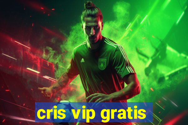 cris vip gratis